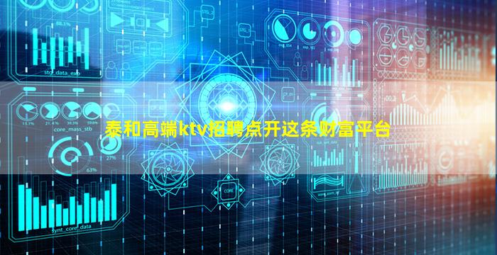 泰和高端ktv招聘点开这条财富平台
